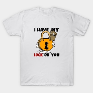 I have my lock on you, light shirts T-Shirt